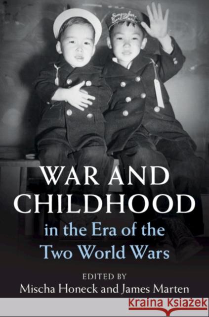 War and Childhood in the Era of the Two World Wars Mischa Honeck James Marten 9781108478533