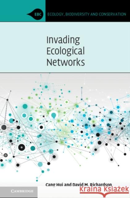 Invading Ecological Networks Cang Hui (Stellenbosch University, South Africa), David Richardson (Stellenbosch University, South Africa) 9781108478618