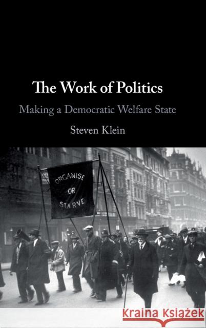 The Work of Politics: Making a Democratic Welfare State Steven Klein (King's College London) 9781108478625