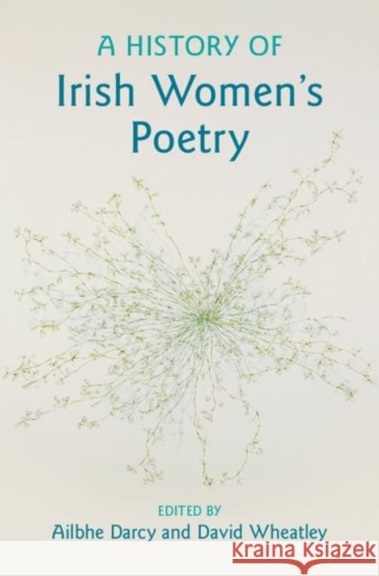 A History of Irish Women's Poetry Ailbhe Darcy (Cardiff University), David Wheatley (University of Aberdeen) 9781108478700