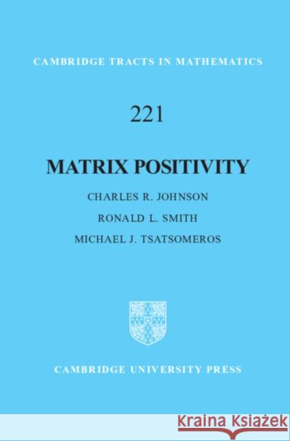 Matrix Positivity Charles R. Johnson (College of William and Mary, Virginia), Ronald L. Smith (University of Tennessee, Chattanooga), Mich 9781108478717
