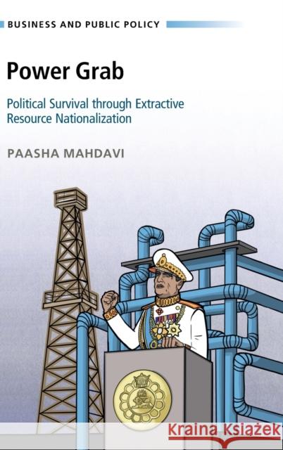 Power Grab: Political Survival Through Extractive Resource Nationalization Paasha Mahdavi 9781108478892