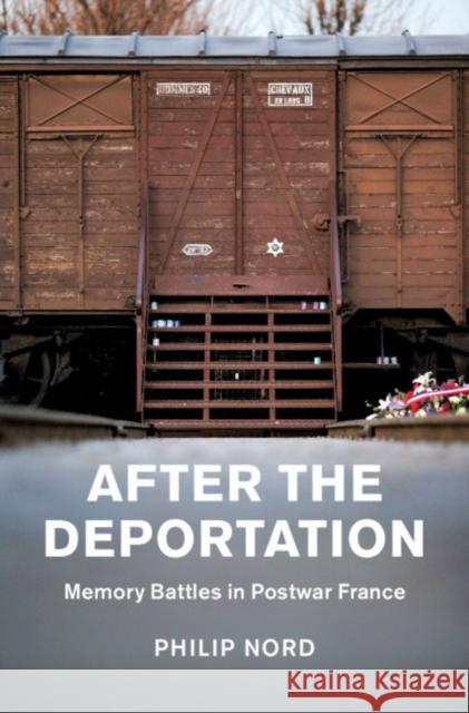 After the Deportation: Memory Battles in Postwar France Philip Nord (Princeton University, New Jersey) 9781108478908 Cambridge University Press
