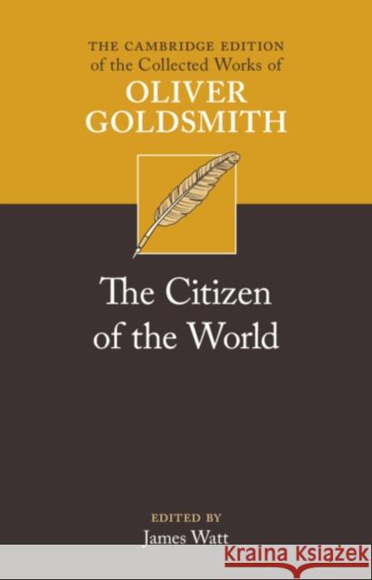 The Citizen of the World Oliver Goldsmith James Watt 9781108479141 Cambridge University Press