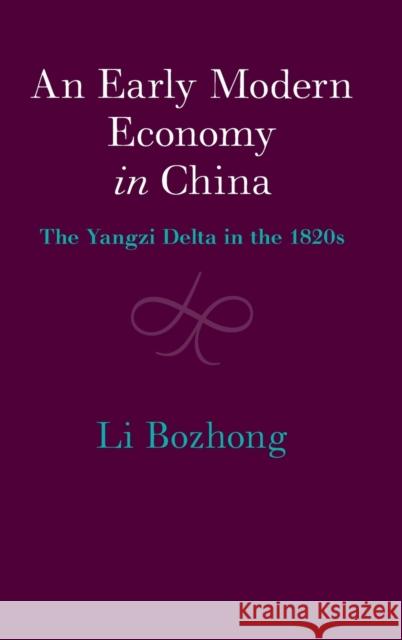 An Early Modern Economy in China: The Yangzi Delta in the 1820s Bozhong Li (Peking University, Beijing) 9781108479202