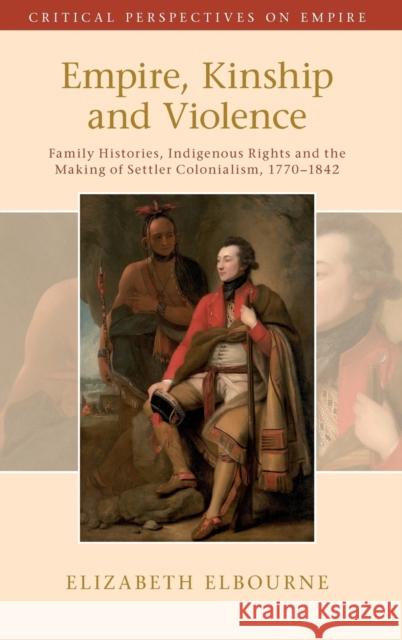 Empire, Kinship and Violence Elbourne, Elizabeth 9781108479226 Cambridge University Press