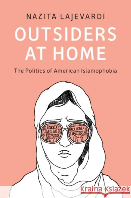 Outsiders at Home: The Politics of American Islamophobia Nazita Lajevardi (Michigan State University) 9781108479233