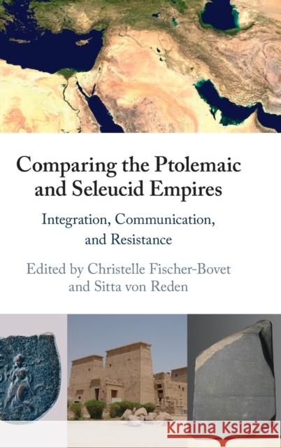 Comparing the Ptolemaic and Seleucid Empires: Integration, Communication, and Resistance Fischer-Bovet, Christelle 9781108479257