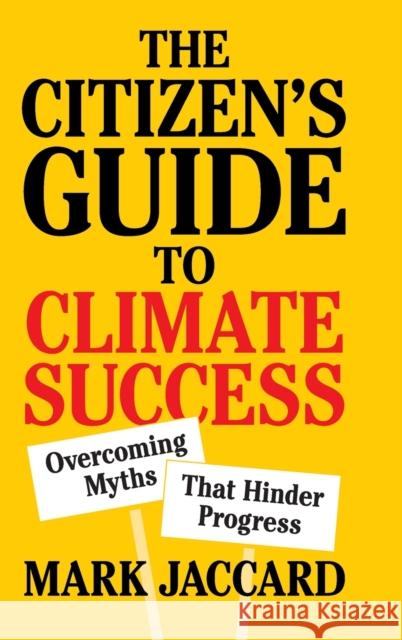 The Citizen's Guide to Climate Success: Overcoming Myths That Hinder Progress Mark Jaccard 9781108479370