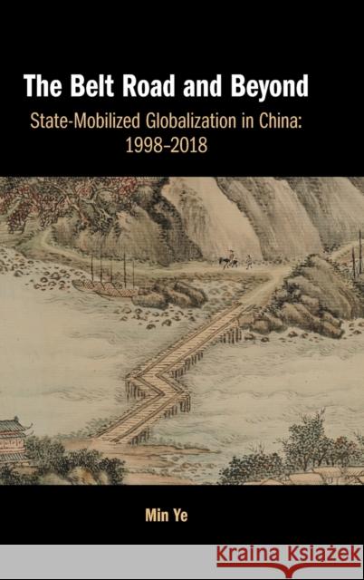 The Belt Road and Beyond: State-Mobilized Globalization in China: 1998-2018 Min Ye 9781108479561 Cambridge University Press