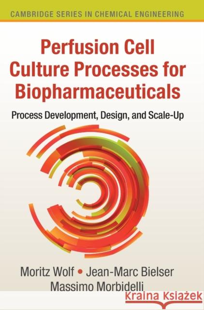 Perfusion Cell Culture Processes for Biopharmaceuticals: Process Development, Design, and Scale-Up Massimo Morbidelli Moritz Wolf Jean-Marc Bielser 9781108480031 Cambridge University Press