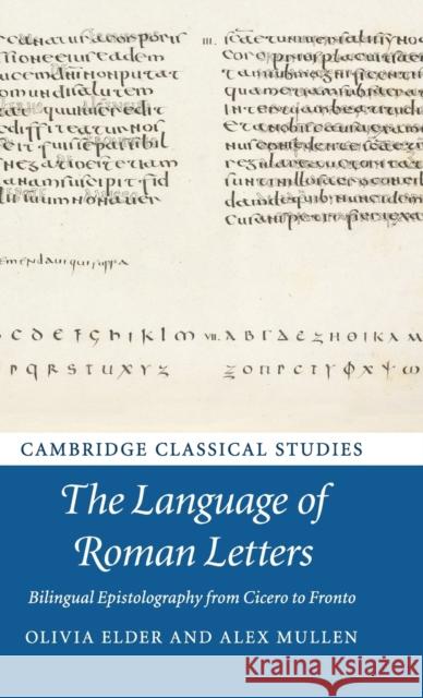 The Language of Roman Letters: Bilingual Epistolography from Cicero to Fronto Olivia Elder Alex Mullen 9781108480161 Cambridge University Press