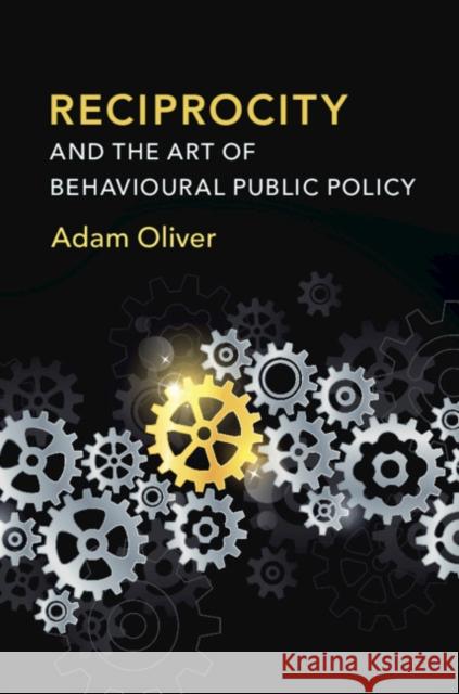 Reciprocity and the Art of Behavioural Public Policy Adam Oliver 9781108480208 Cambridge University Press