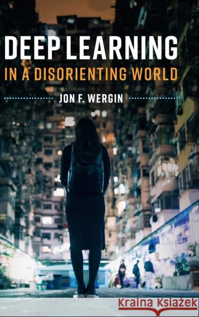 Deep Learning in a Disorienting World Jon F. Wergin 9781108480222