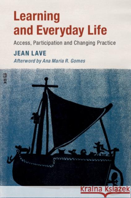 Learning and Everyday Life: Access, Participation, and Changing Practice Jean Lave Ana Maria R. Gomes 9781108480468