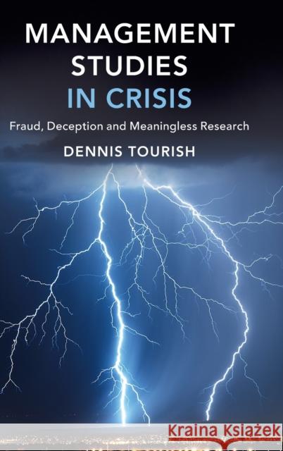 Management Studies in Crisis: Fraud, Deception and Meaningless Research Dennis Tourish 9781108480475