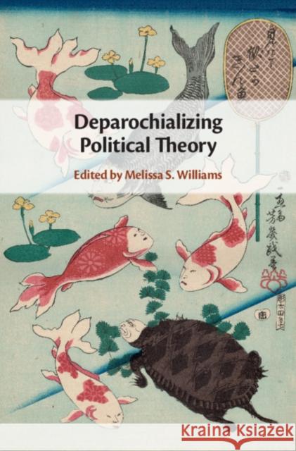 Deparochializing Political Theory Melissa S. Williams 9781108480505