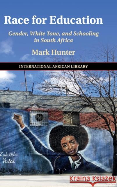Race for Education: Gender, White Tone, and Schooling in South Africa Mark Hunter 9781108480529