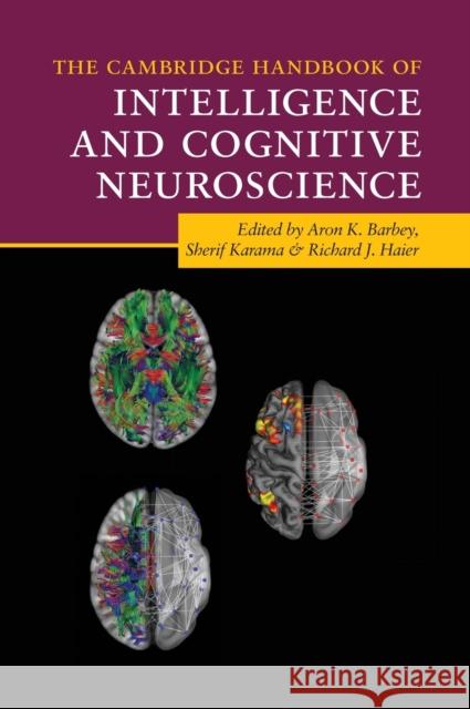 The Cambridge Handbook of Intelligence and Cognitive Neuroscience Aron K. Barbey Sherif Karama Richard J. Haier 9781108480543 Cambridge University Press