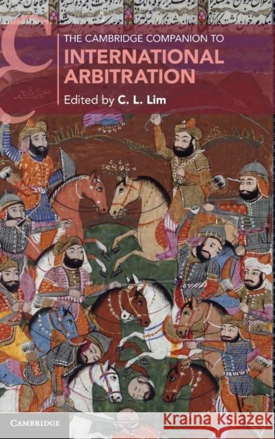 The Cambridge Companion to International Arbitration C. L. Lim (The Chinese University of Hon   9781108480598 Cambridge University Press