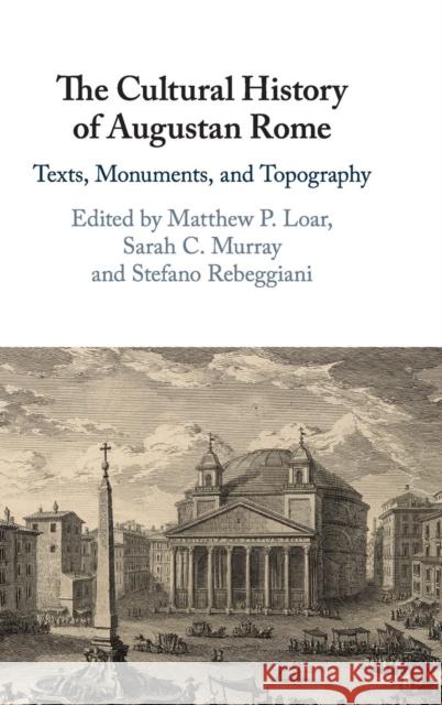 The Cultural History of Augustan Rome: Texts, Monuments, and Topography Matthew P. Loar Sarah C. Murray Stefano Rebeggiani 9781108480604