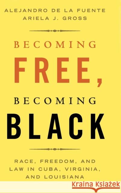 Becoming Free, Becoming Black: Race, Freedom, and Law in Cuba, Virginia, and Louisiana Alejandro d Ariela J. Gross 9781108480642 Cambridge University Press
