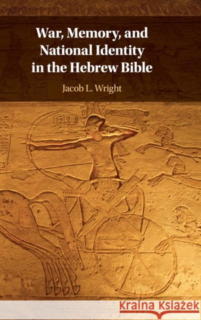 War, Memory, and National Identity in the Hebrew Bible Jacob L. Wright (Emory University, Atlanta) 9781108480895 Cambridge University Press