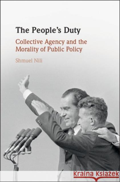 The People's Duty: Collective Agency and the Morality of Public Policy Shmuel Nili 9781108480925