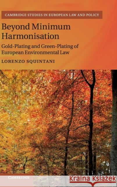 Beyond Minimum Harmonisation: Gold-Plating and Green-Plating of European Environmental Law Lorenzo Squintani 9781108481007 Cambridge University Press