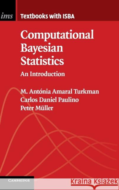 Computational Bayesian Statistics: An Introduction M. Antónia Amaral Turkman (Universidade de Lisboa), Carlos Daniel Paulino (Universidade de Lisboa), Peter Müller (Univer 9781108481038 Cambridge University Press