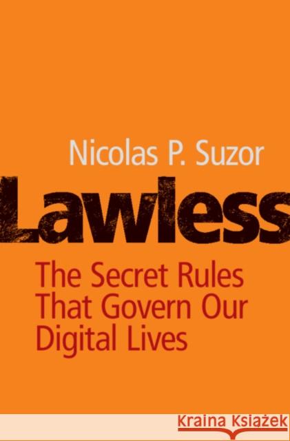 Lawless: The Secret Rules That Govern Our Digital Lives Nicolas P. Suzor 9781108481229 Cambridge University Press