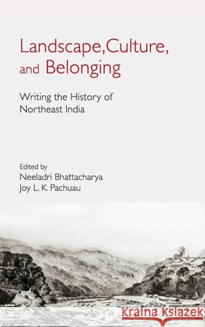 Landscape, Culture, and Belonging: Writing the History of Northeast India Neeladri Bhattacharya (Jawaharlal Nehru University), Joy L. K. Pachuau (Jawaharlal Nehru University) 9781108481298