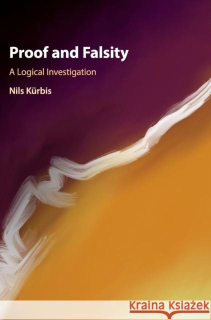 Proof and Falsity: A Logical Investigation Nils Kurbis 9781108481304