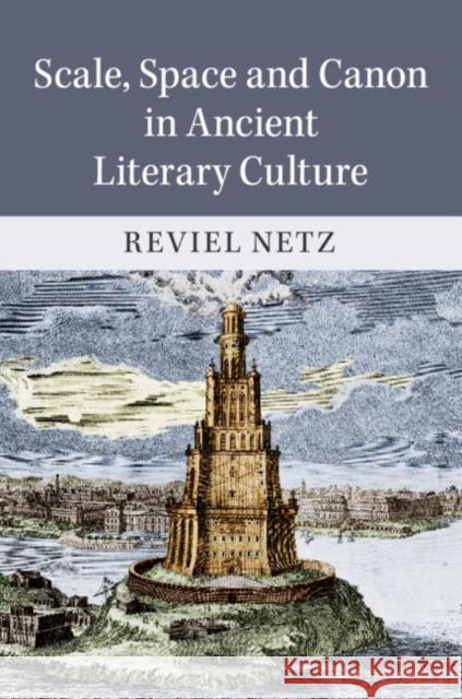 Scale, Space and Canon in Ancient Literary Culture Reviel Netz 9781108481472 Cambridge University Press