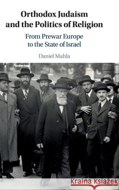 Orthodox Judaism and the Politics of Religion: From Prewar Europe to the State of Israel Mahla, Daniel 9781108481519 Cambridge University Press