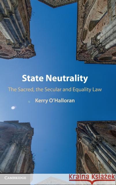 State Neutrality: The Sacred, the Secular and Equality Law O'Halloran, Kerry 9781108481595