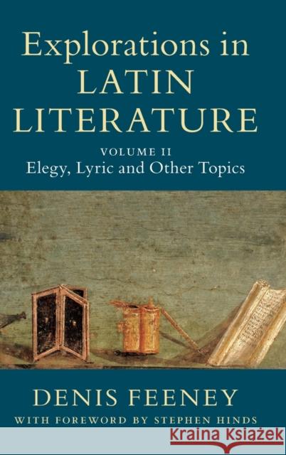 Explorations in Latin Literature: Volume 2, Elegy, Lyric and Other Topics Denis Feeney (Princeton University, New Jersey), Stephen Hinds (University of Washington) 9781108481854