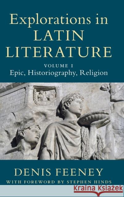 Explorations in Latin Literature: Volume 1, Epic, Historiography, Religion Denis Feeney 9781108481861
