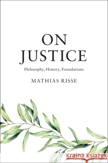 On Justice: Philosophy, History, Foundations Mathias Risse 9781108481977