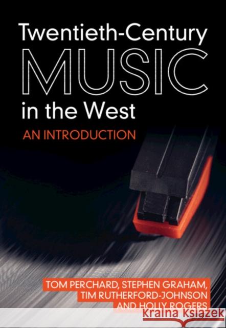 Twentieth-Century Music in the West: An Introduction Tom Perchard (Goldsmiths, University of London), Stephen Graham (Goldsmiths, University of London), Tim Rutherford-Johns 9781108481984