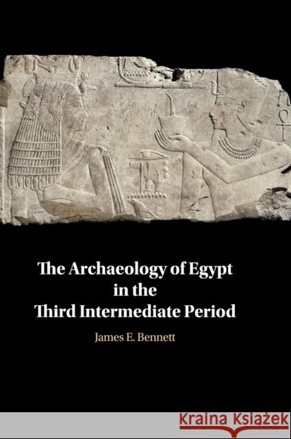 The Archaeology of Egypt in the Third Intermediate Period James Bennett 9781108482080 Cambridge University Press