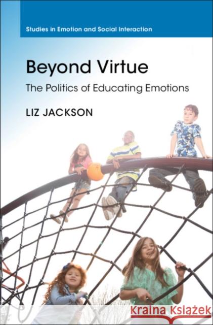 Beyond Virtue: The Politics of Educating Emotions Jackson, Liz 9781108482134 Cambridge University Press