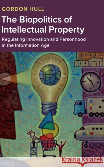 The Biopolitics of Intellectual Property: Regulating Innovation and Personhood in the Information Age Hull, Gordon 9781108482356