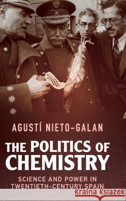 The Politics of Chemistry: Science and Power in Twentieth-Century Spain Agusti Nieto-Galan 9781108482431 Cambridge University Press