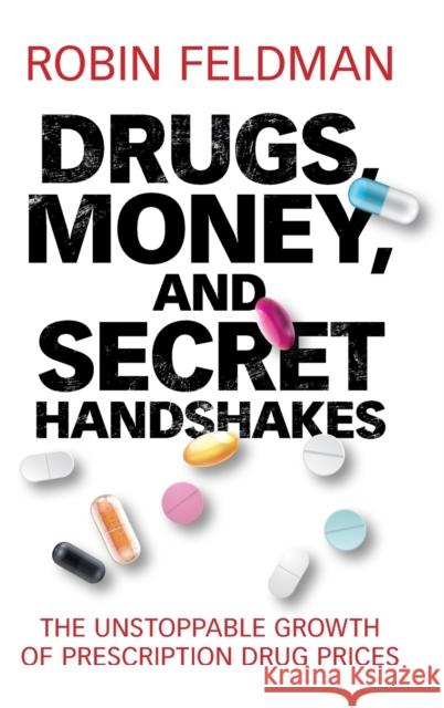 Drugs, Money, and Secret Handshakes: The Unstoppable Growth of Prescription Drug Prices Robin Feldman 9781108482455