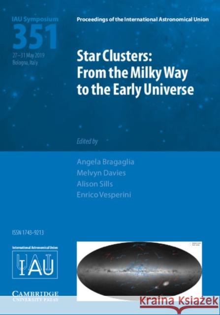 Star Clusters (Iau S351): From the Milky Way to the Early Universe Angela Bragaglia Melvyn Davies Alison Sills 9781108482509 Cambridge University Press