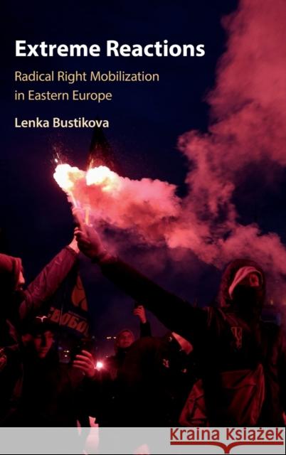 Extreme Reactions: Radical Right Mobilization in Eastern Europe Lenka Bustikova 9781108482653 Cambridge University Press