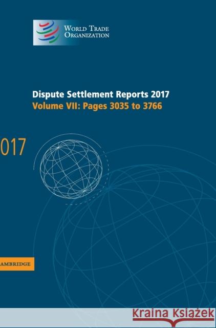 Dispute Settlement Reports 2017: Volume 7, Pages 3035 to 3766 World Trade Organization 9781108482882 Cambridge University Press