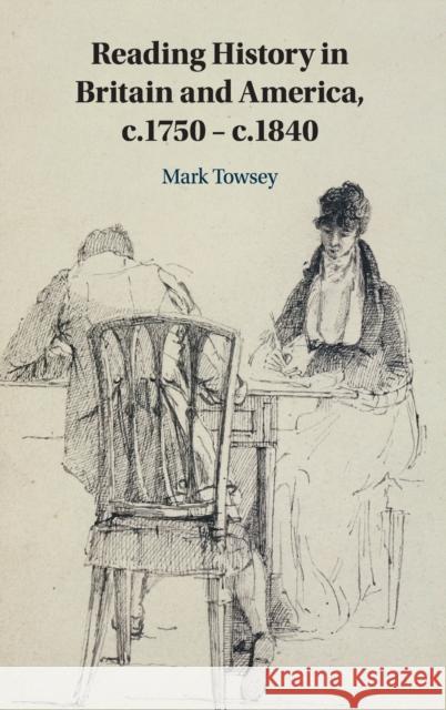 Reading History in Britain and America, C.1750-C.1840 Towsey, Mark 9781108483001 Cambridge University Press