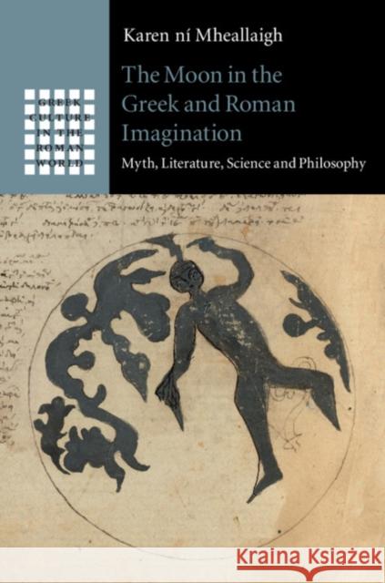 The Moon in the Greek and Roman Imagination: Myth, Literature, Science and Philosophy Karen ní Mheallaigh (University of Exeter) 9781108483032